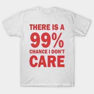 There Is A 99% Chance I Don't Care T-Shirt